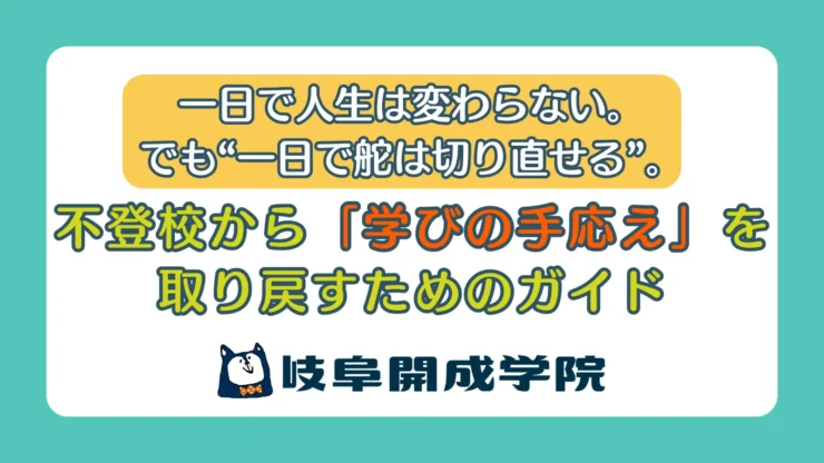 一日で人生は変わらない。でも“一日で舵は切り直せる”。――不登校から「学びの手応え」を取り戻すためのガイド（岐阜開成学院.版）